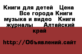 Книги для детей › Цена ­ 100 - Все города Книги, музыка и видео » Книги, журналы   . Алтайский край